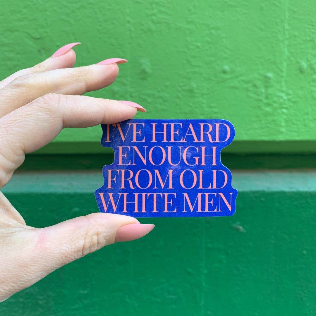 I've Heard Enough From Old White Men Feminist Sticker
