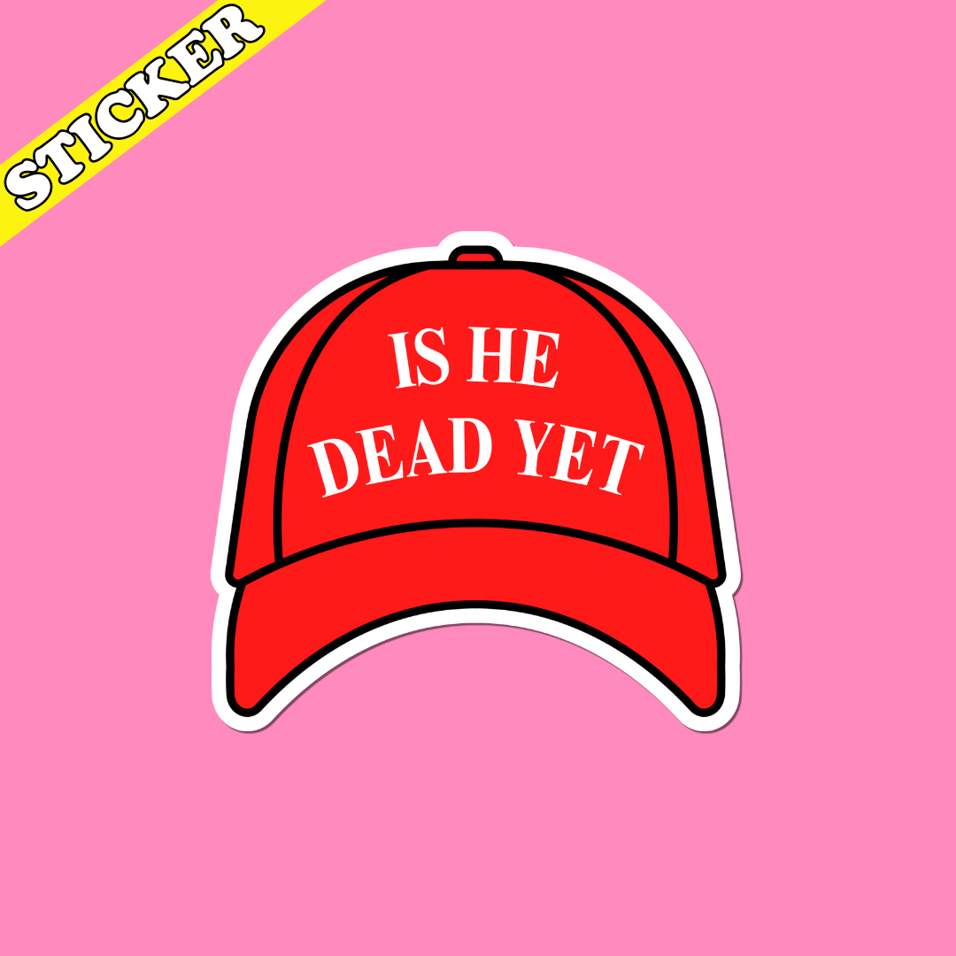 Anti Trump Sticker, Is He Dead Yet, Anti MAGA Protest Decal: 2”