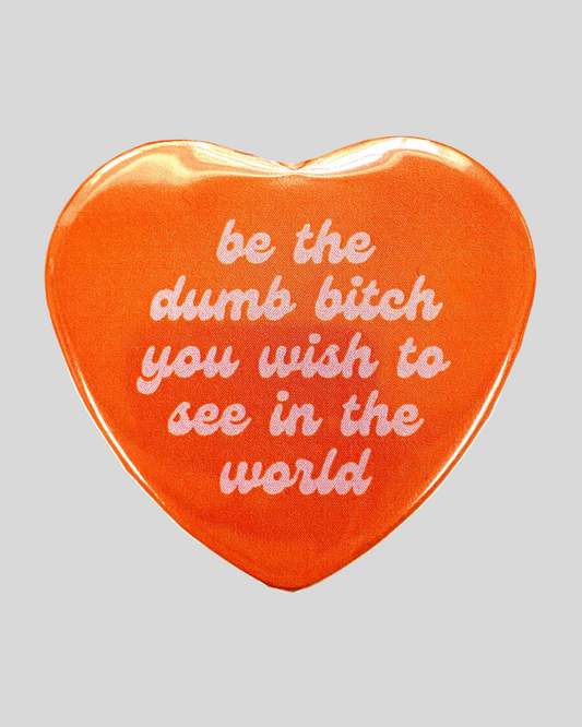 Be The Dumb Bitch Heart Shaped Pinback Button