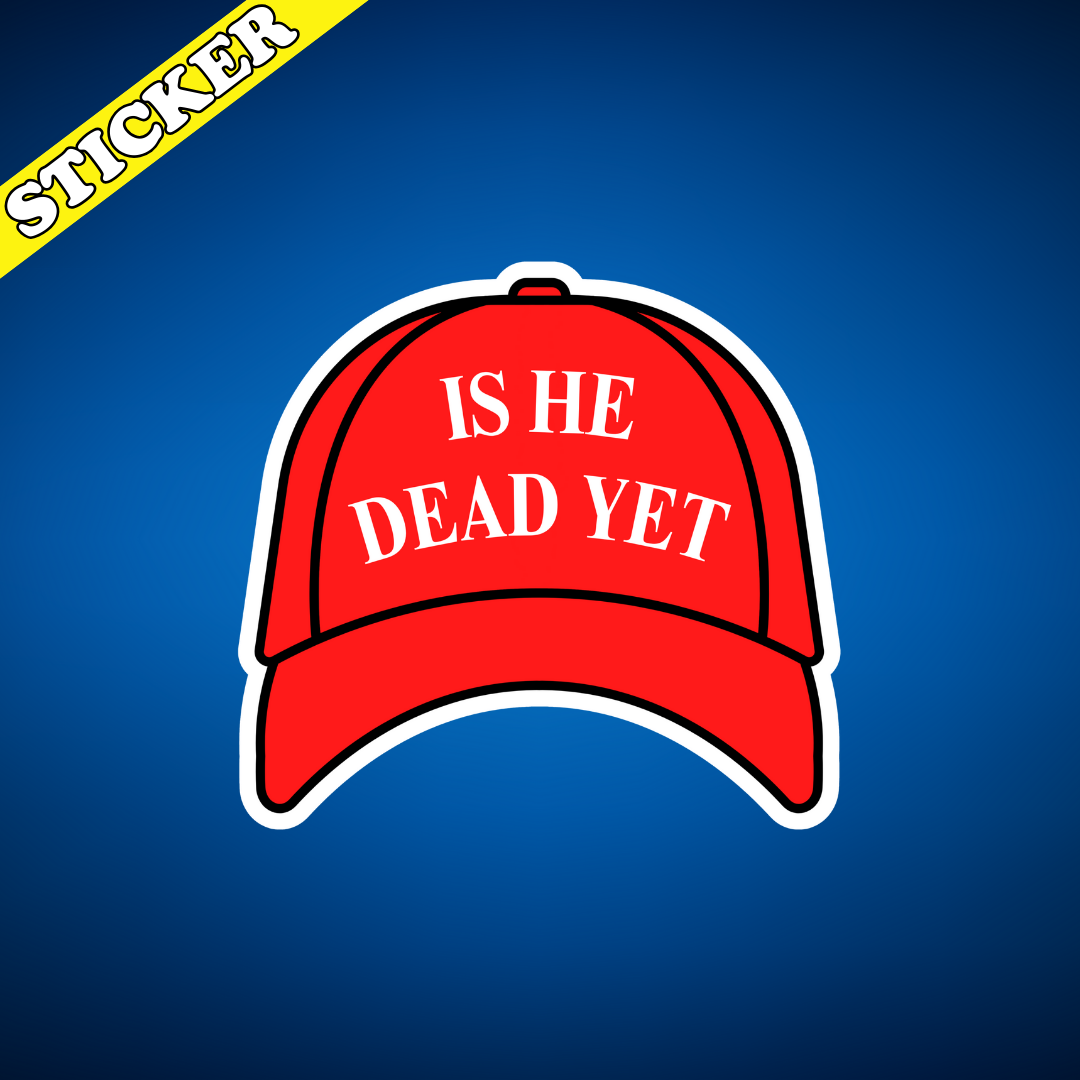 Anti Trump Sticker, Is He Dead Yet, Anti MAGA Protest Decal: 2”
