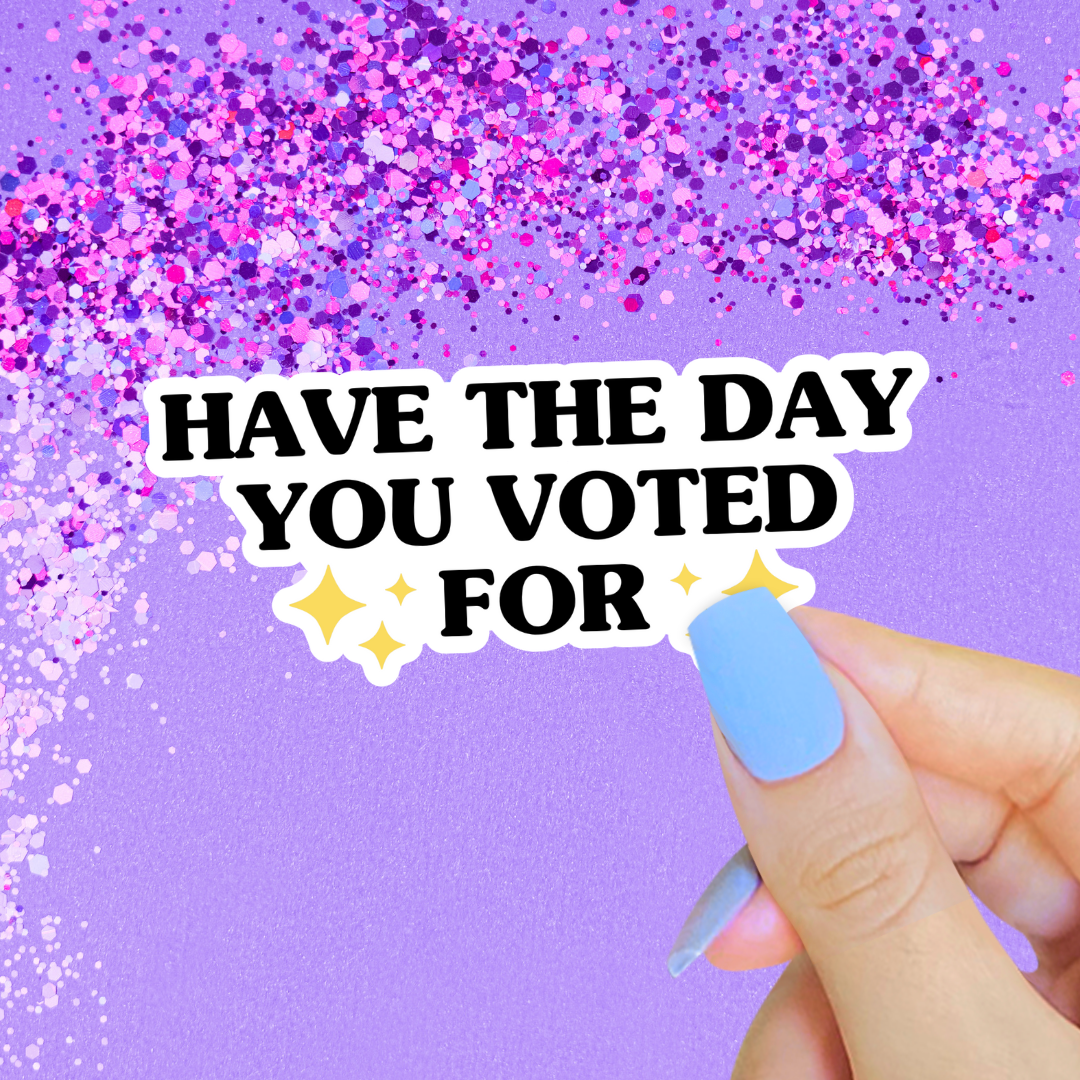 Have the Day You Voted For Sticker, Anti Trump, Liberal: 2”