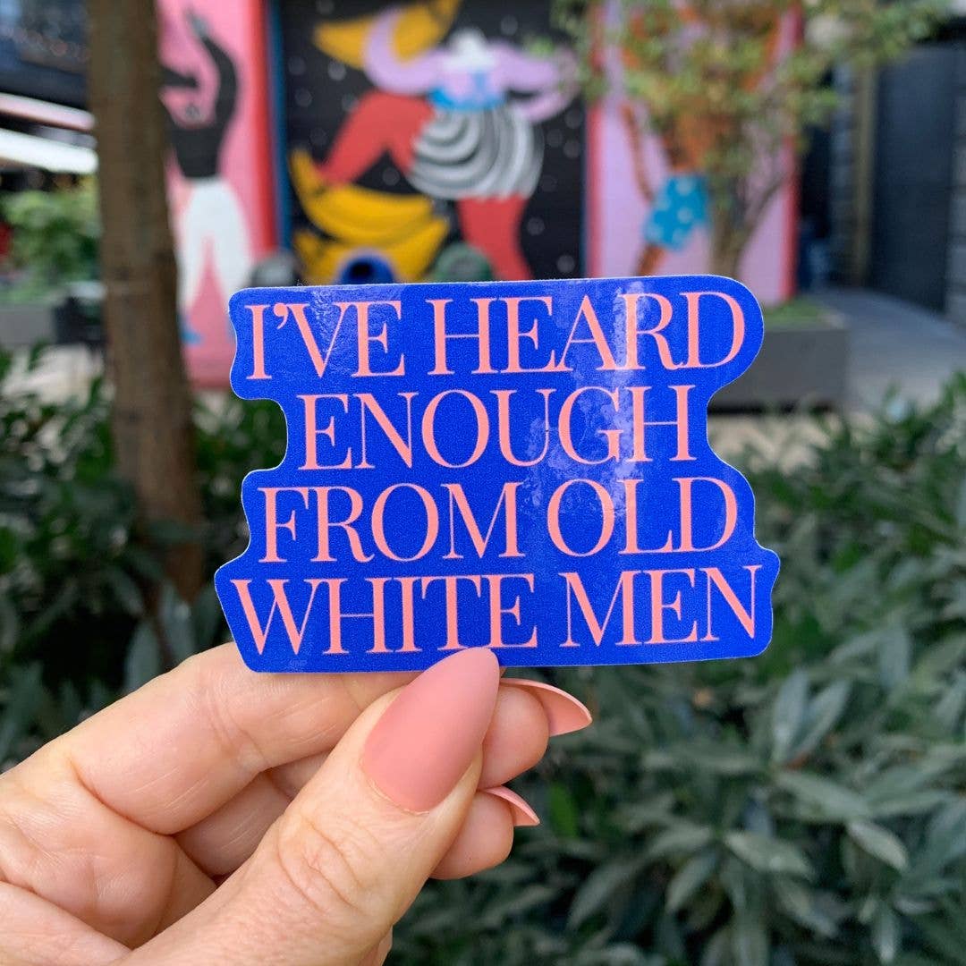 I've Heard Enough From Old White Men Feminist Sticker