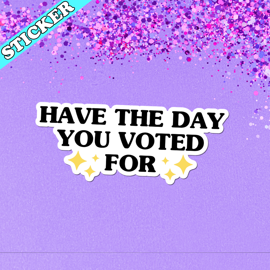 Have the Day You Voted For Sticker, Anti Trump, Liberal: 2”