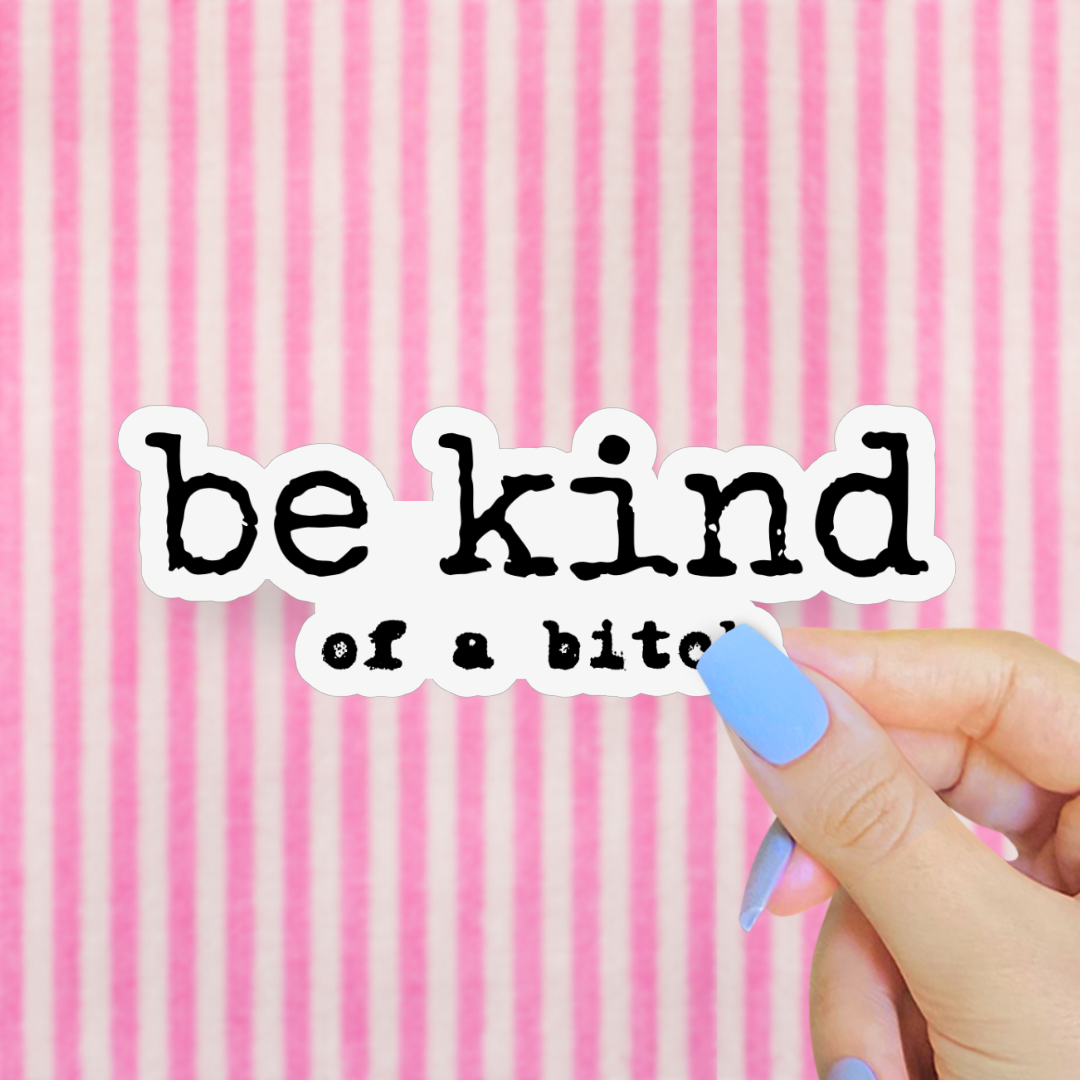 Be Kind of a Bitch Sticker, Funny Feminist Decal: 2”