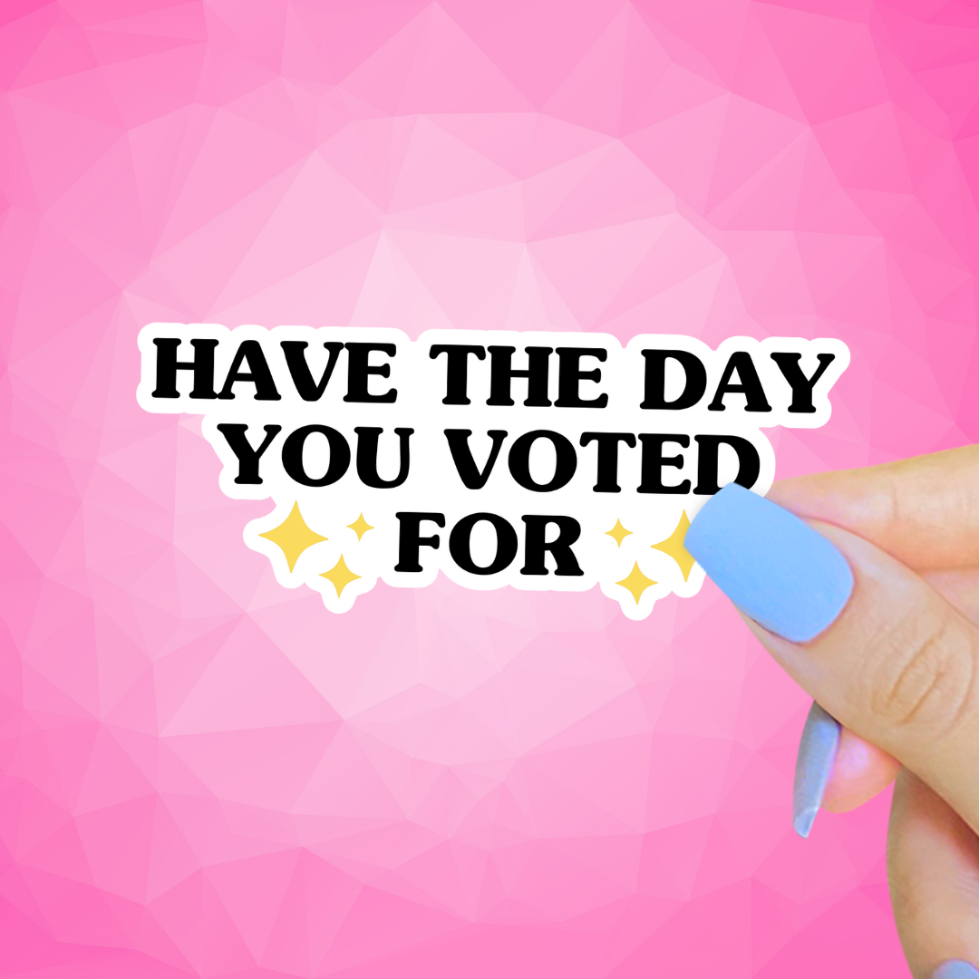 Have the Day You Voted For Sticker, Anti Trump, Liberal: 2”