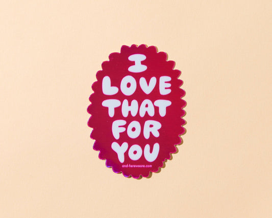 And Here We Are - Love that for you Holographic Vinyl Sticker - Holiday Gift Stocking Stuffer