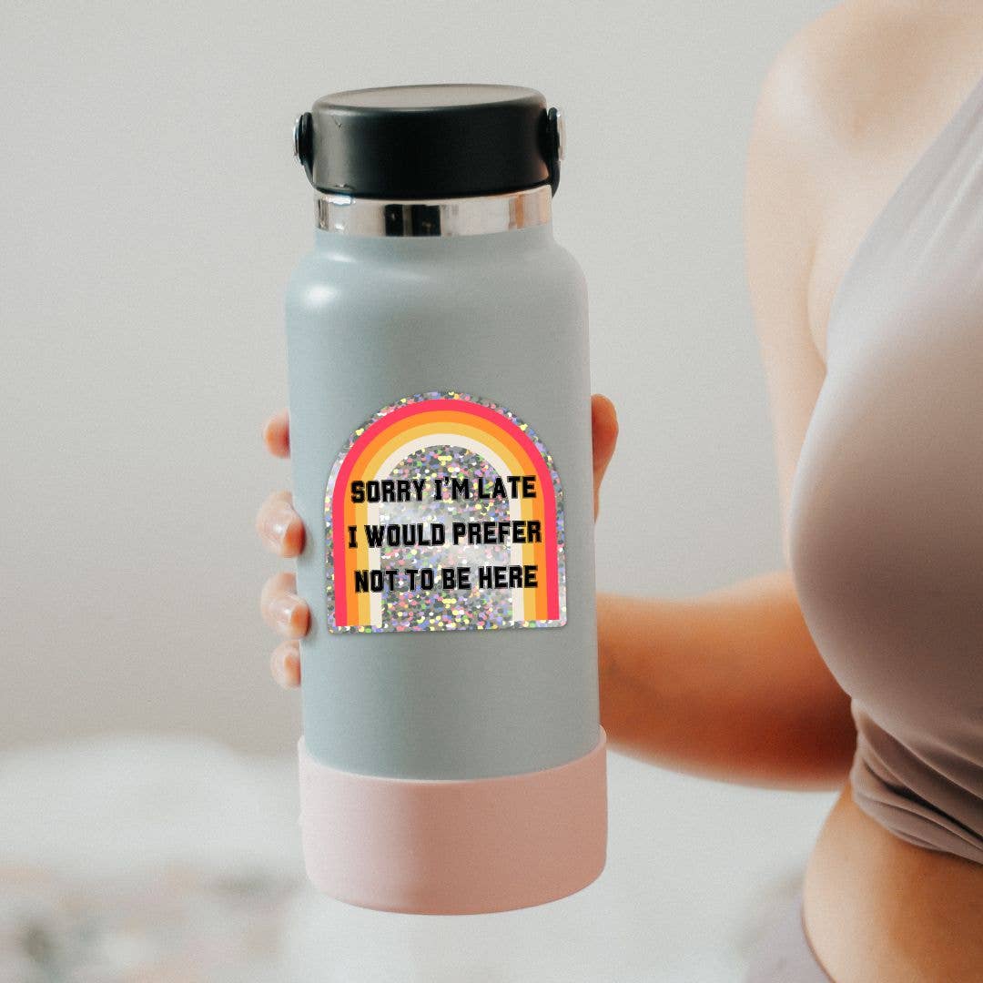 Sorry I'm Late I Would Prefer Not To Be Here Glitter Sticker