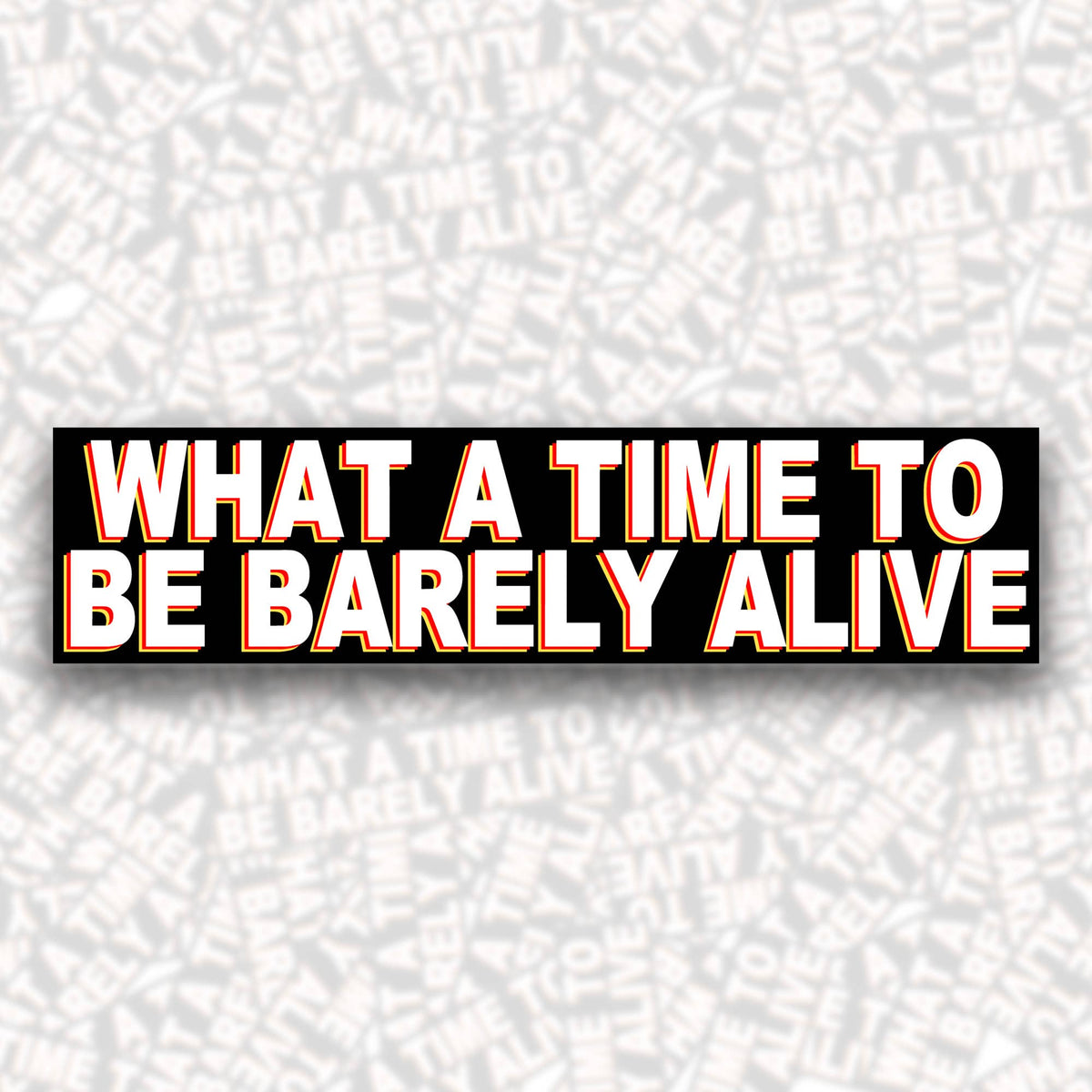 What A Time To Be Barely Alive Bumper Sticker