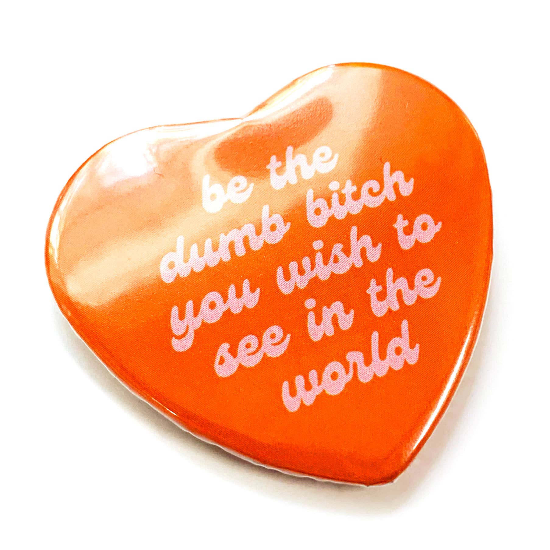 Be The Dumb Bitch Heart Shaped Pinback Button