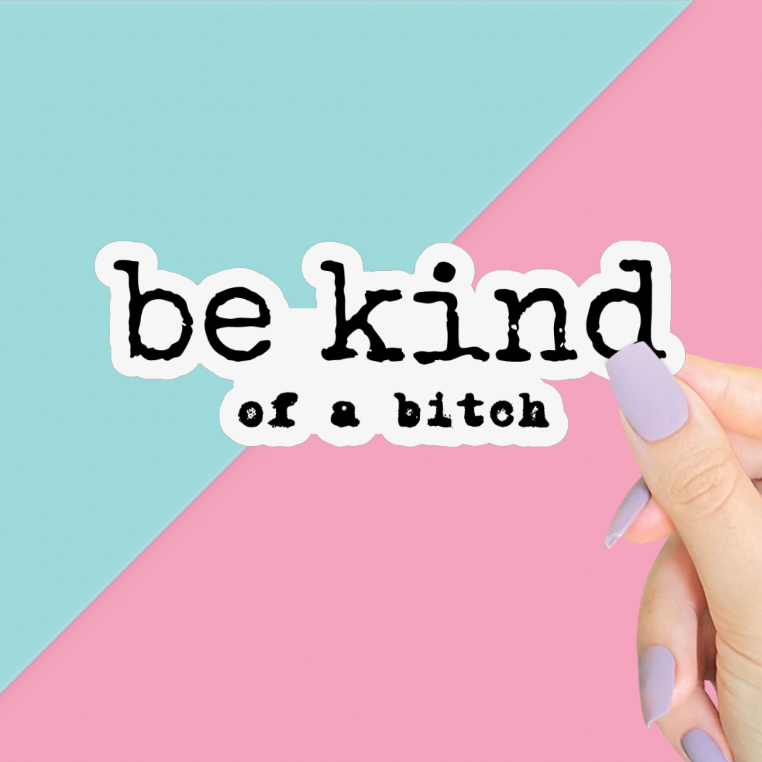 Be Kind of a Bitch Sticker, Funny Feminist Decal: 2”