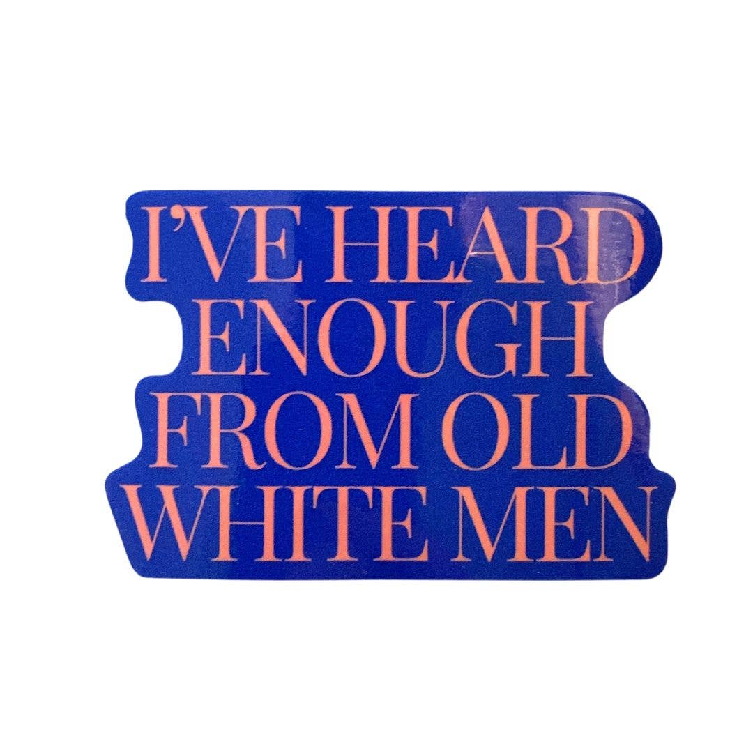 I've Heard Enough From Old White Men Feminist Sticker