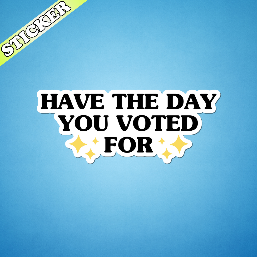 Have the Day You Voted For Sticker, Anti Trump, Liberal: 2”