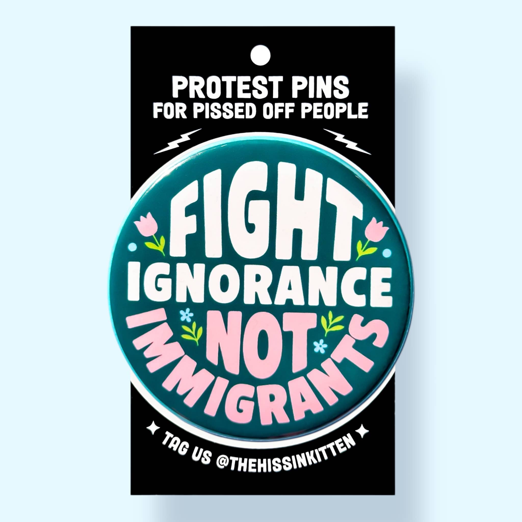 Fight Ignorance Not Immigrants : Pin / 1.25"