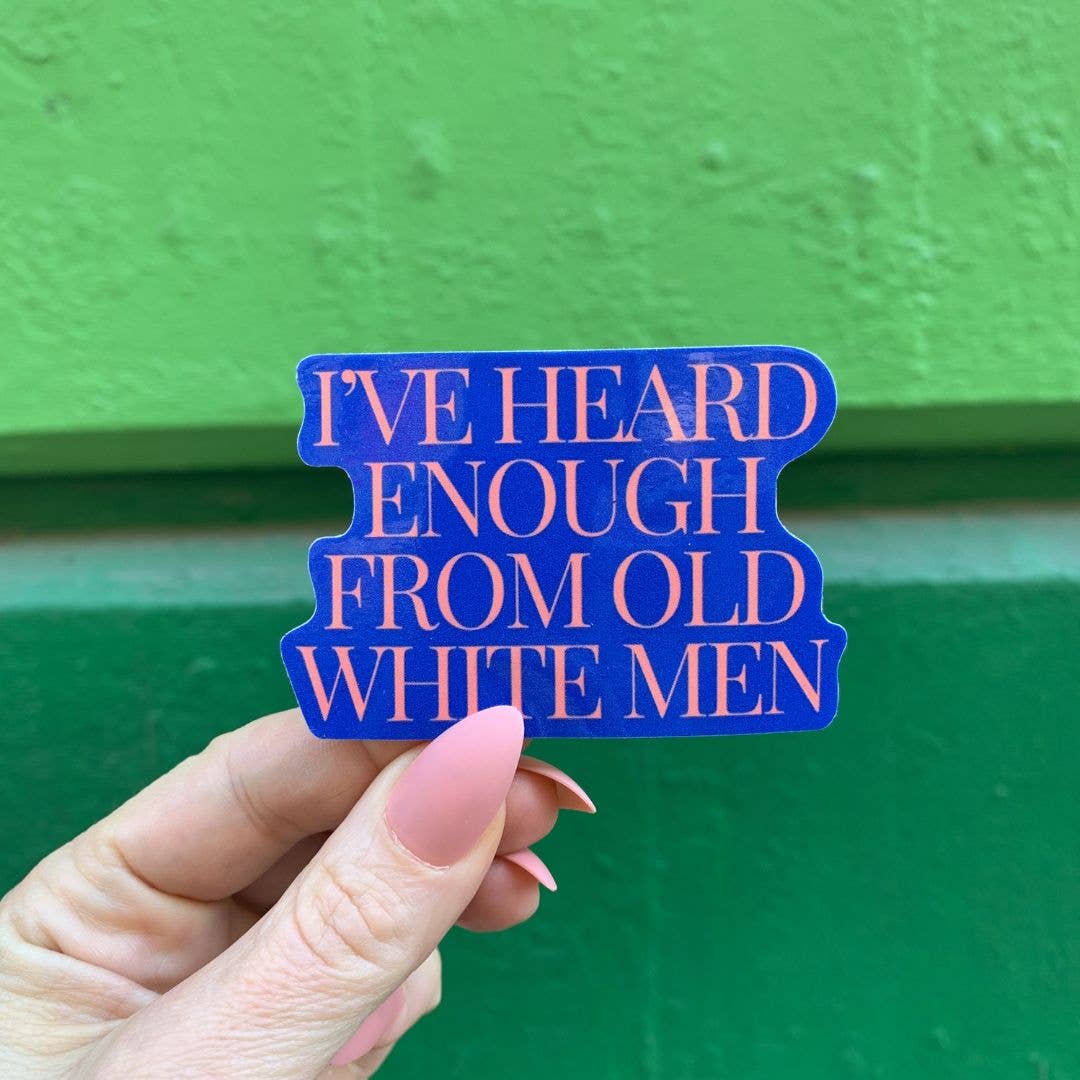 I've Heard Enough From Old White Men Feminist Sticker