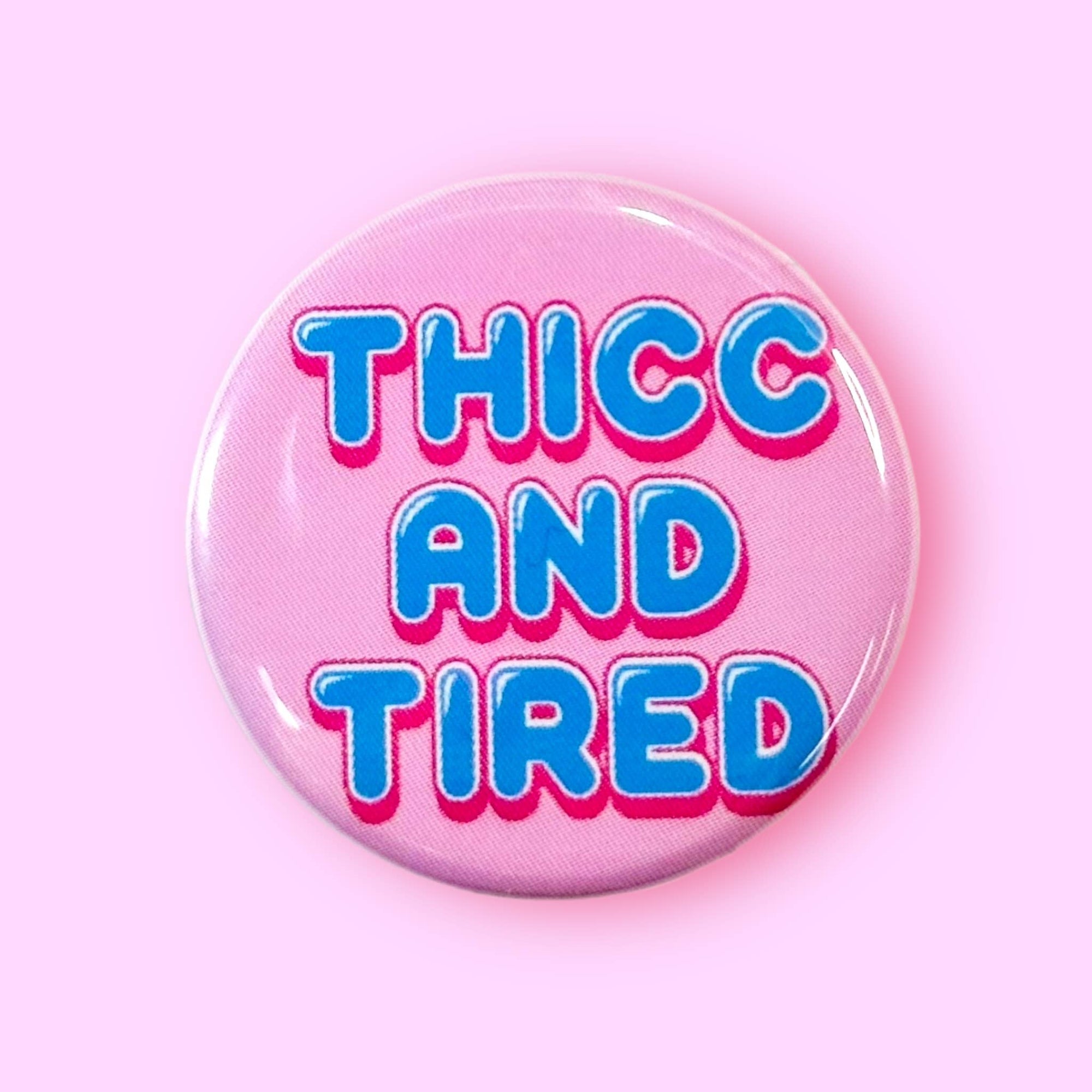 Thicc and Tired (Button!): 1.25"