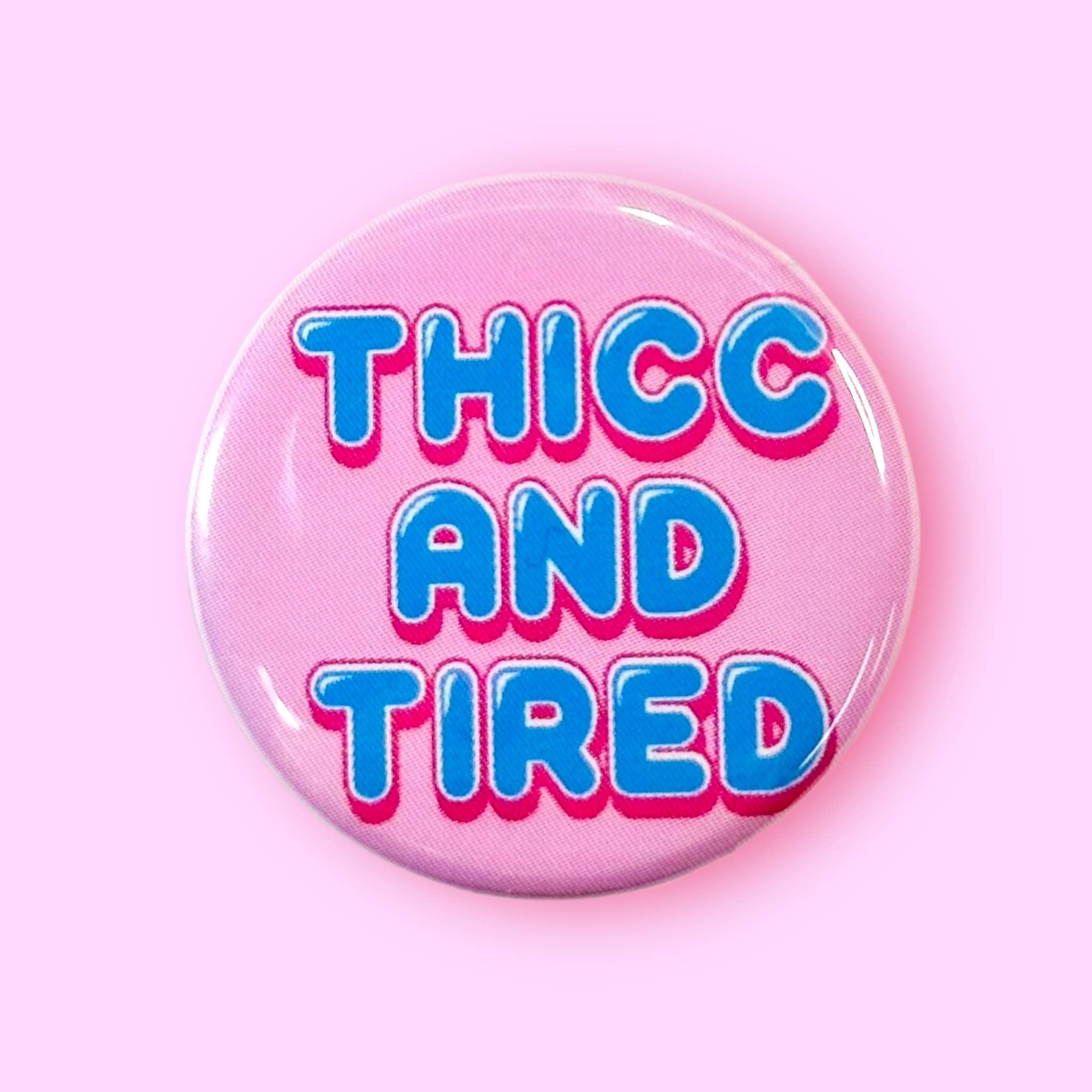 Thicc and Tired (Button!): 1.25"